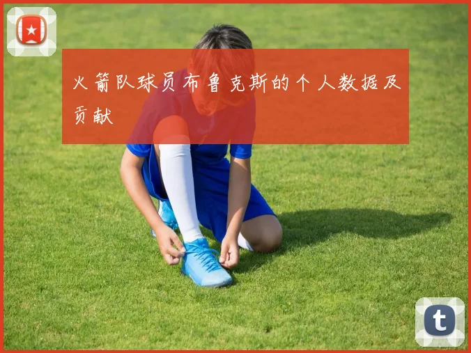 火箭队球员布鲁克斯的个人数据及贡献