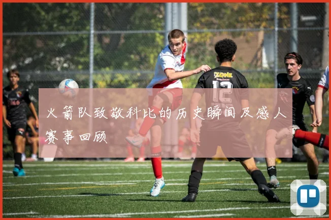 火箭队致敬科比的历史瞬间及感人赛事回顾