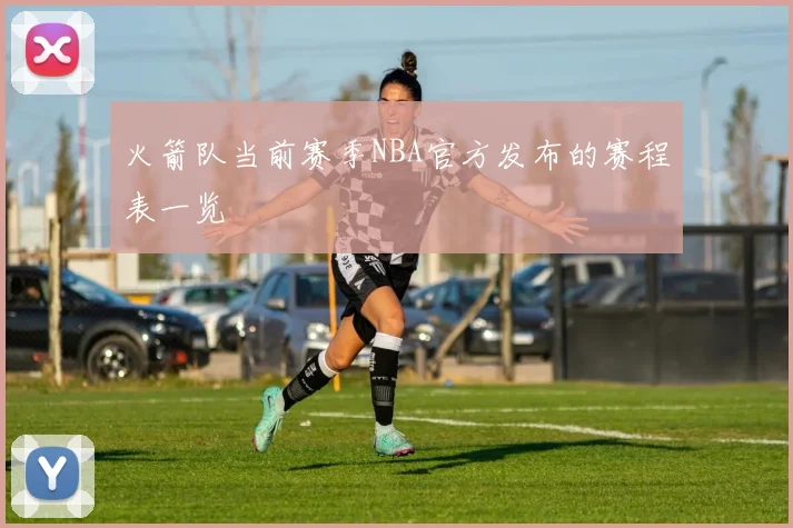 火箭队当前赛季NBA官方发布的赛程表一览