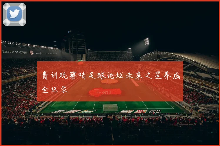 青训观察哨足球论坛未来之星养成全记录