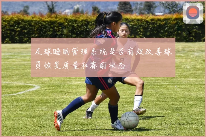 足球睡眠管理系统是否有效改善球员恢复质量和赛前状态